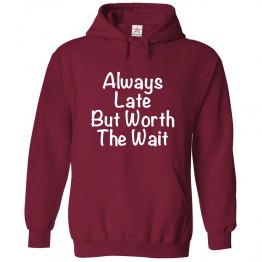 Always Late But Worth The Wait Classic Unisex Kids and Adults Pullover Hoodie for Late Comers								 									 									
